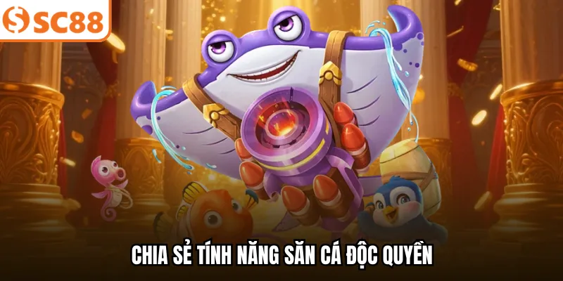 Chia sẻ tính năng săn cá độc quyền