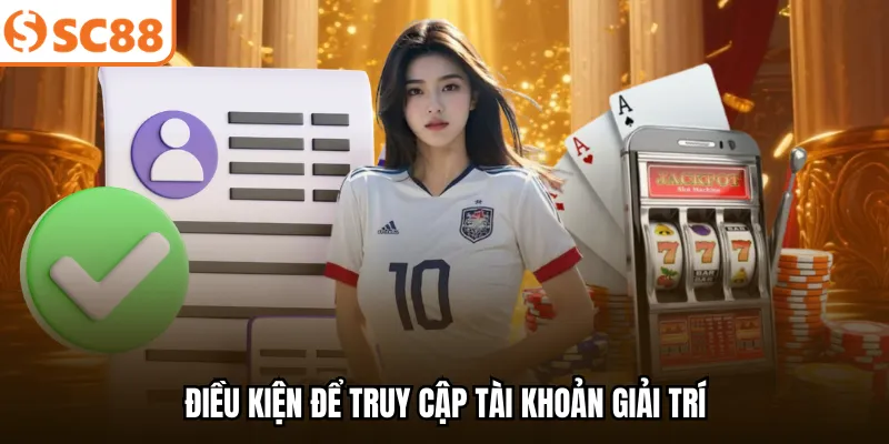 Điều kiện để truy cập tài khoản giải trí