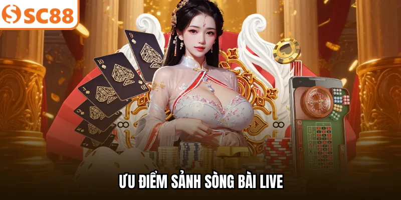 Ưu điểm sảnh sòng bài live