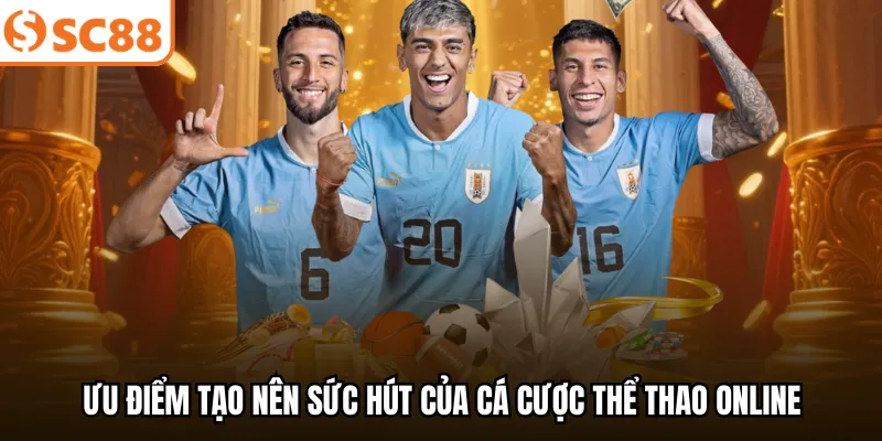 Ưu điểm tạo nên sức hút của cá cược thể thao online